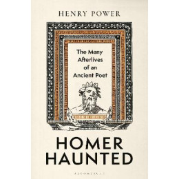 Homer-Haunted : the Many Afterlives of an Ancient Poet hc