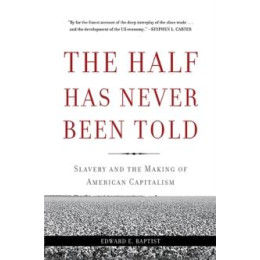 The Half has Never Been Told : Slavery and the Making of American Capitalism