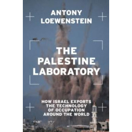 The Palestine Laboratory : how Israel Exports the Technology of Occupation Around the World