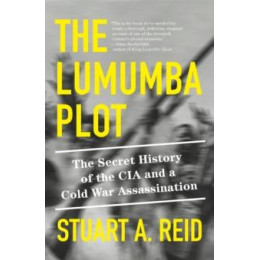 The Lumumba Plot : the Secret History of the cia and a Cold war Assassination