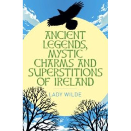 Ancient Legends, Mystic Charms and Superstitions of Ireland