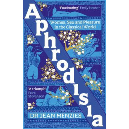 Aphrodisia: Women, sex and Pleasure in the Classical World tpb