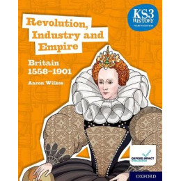 Ks3 History - Revolution, Industry and Empire - Britain 1558-1901