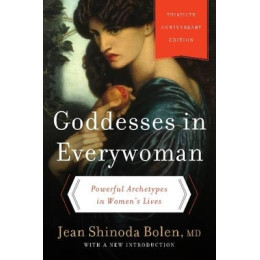 Goddesses in Everywoman : Powerful Archetypes in Womens Lives