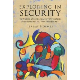 Exploring in Security : Towards an Attachment-Informed Psychoanalytic Psychotherapy