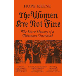 The Women are not Fine : the Dark History of a Poisonous Sisterhood pb