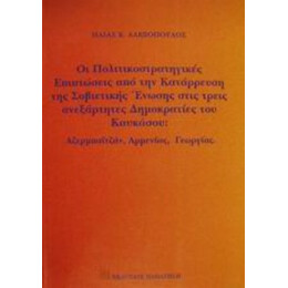 Οι Πολιτικοστρατηγικές Επιπτώσεις Από Την Κατάρρευση Της Σοβιετικής Ένωσης Στις Τρεις Ανεξάρτητες Δημοκρατίες Του Καυκάσου - Ηλίας Κ. Αλεξόπουλος