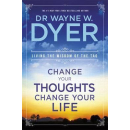 Change Your Thoughts, Change Your Life : Living the Wisdom of the tao