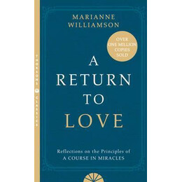 A Return to Love : Reflections on the Principles of a Course in Miracles