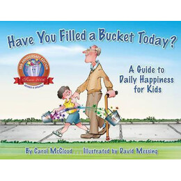 Have you Filled a Bucket Today? : a Guide to Daily Happiness for Kids: 10th Anniversary Edition