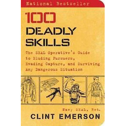 100 Deadly Skills : the Seal Operative's Guide to Eluding Pursuers, Evading Capture, and Surviving any Dangerous Situation
