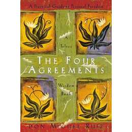 The Four Agreements : a Practical Guide to Personal Freedom (a Toltec Wisdom Book)
