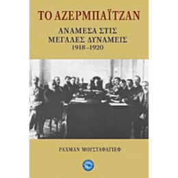 Το Αζερμπαϊτζάν Ανάμεσα Στις Μεγάλες Δυνάμεις 1918-1920 - Ραχμάν Μουσταφάγιεφ