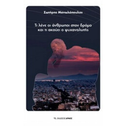 Τι Λένε Οι Άνθρωποι Στον Δρόμο Και Τι Ακούνε Οι Ψυχαναλυτές - Σωτήρης Μανωλόπουλος