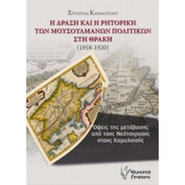 Η Δράση Και Η Ρητορική Των Μουσουλμάνων Πολιτικών Στη Θράκη (1918-1920) - Χρυσούλα Καραμάτσιου