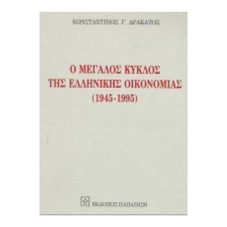 Ο Μεγάλος Κύκλος Της Ελληνικής Οικονομίας 1945-1995 - Κωνσταντίνος Γ. Δρακάτος