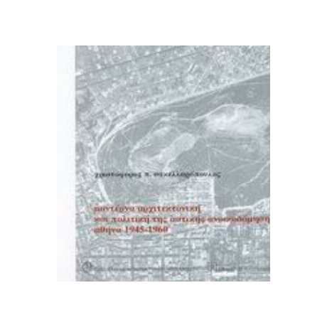 Μοντέρνα Αρχιτεκτονική Και Πολιτική Της Αστικής Ανοικοδόμησης Αθήνα 1945-1960 - Χριστόφορος Π. Σακελλαρόπουλος