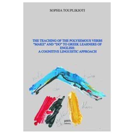 The Teaching Of The Polysemous Verbs "Make" And "Do" To Greek Learners Of English: A Cognitive Linguistic Approach - Sophia Touplikioti