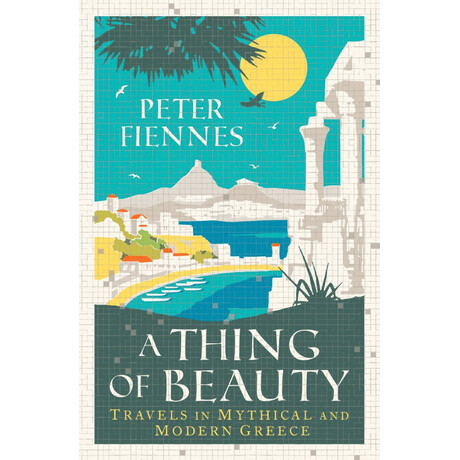 A Thing of Beauty : Travels in Mythical and Modern Greece
