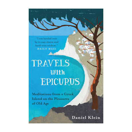 Travels With Epicurus: Meditations From a Greek Island on the Pleasures of old age pb
