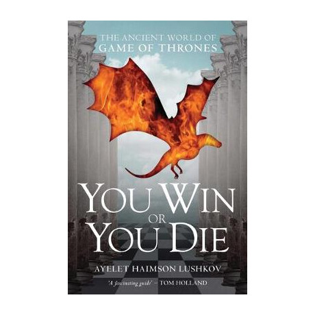 You win or you die : the Ancient World of Game of Thrones pb