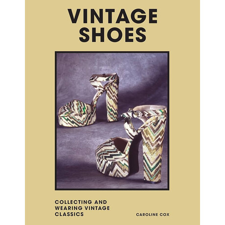Vintage Shoes : Collecting and Wearing Designer Classics hc