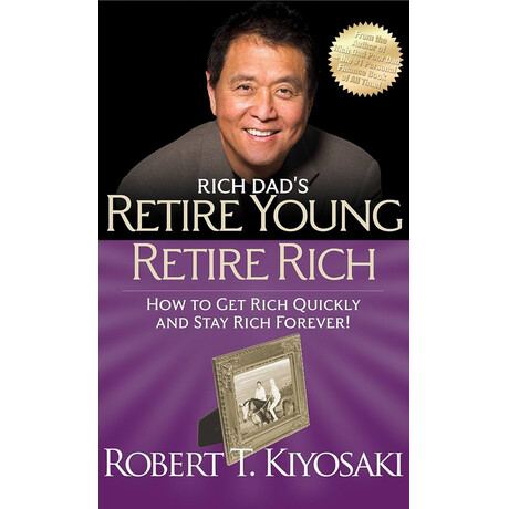 Rich Dads Retire Young Retire Rich : how to get Rich Quickly and Stay Rich Forever!