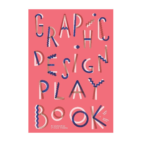 Graphic Design Play Book : an Exploration of Visual Thinking Graphic Design Play Book : an Exploration of Visual Thinking