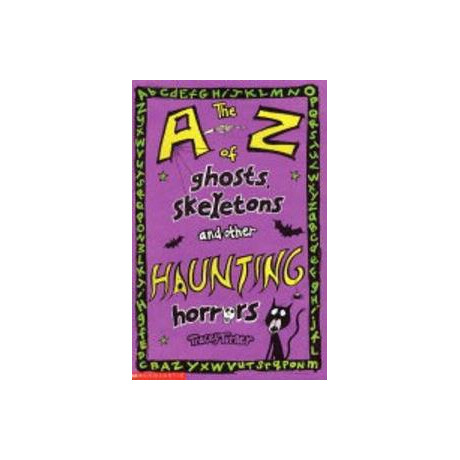 The a-z of Ghosts Skeletons and Other Haunting Horrors