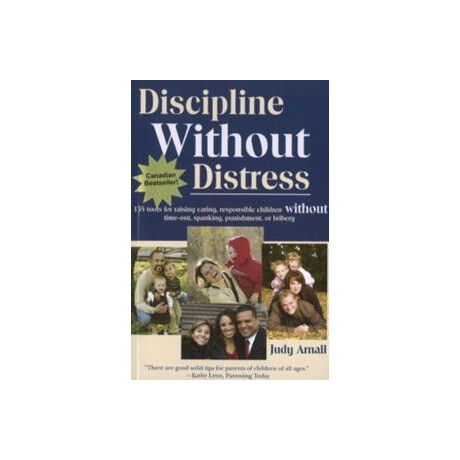 Discipline Without Distress:135 Tools for Raising Caring, Responsible Children Without Time-Out, Spanking, Punishment or Bribery