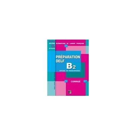 Preparation Delf b2 Voyage en Francophonie Corrige Λυσεις