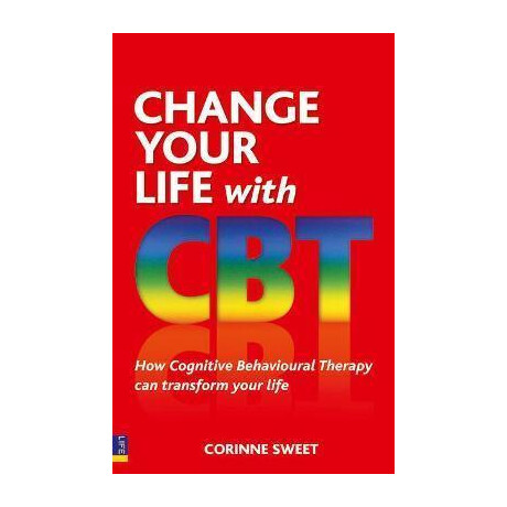 Change Your Life With cbt : how Cognitive Behavioural Therapy can Transform Your Life