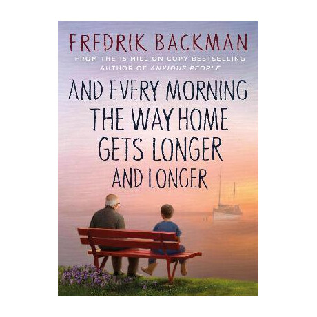 And Every Morning the way Home Gets Longer and Longer : From the new York Times Bestselling Author of Anxious People