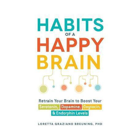 Habits of a Happy Brain : Retrain Your Brain to Boost Your Serotonin, Dopamine, Oxytocin, & Endorphin Levels Habits of a Happy Brain : Retrain Your Brain to Boost Your Serotonin, Dopamine, Oxytocin, & Endorphin Levels