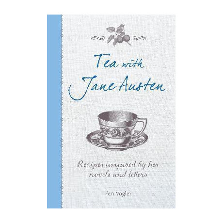 Tea With Jane Austen : Recipes Inspired by her Novels and Letters