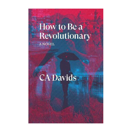 How to be a Revolutionary : a Novel
