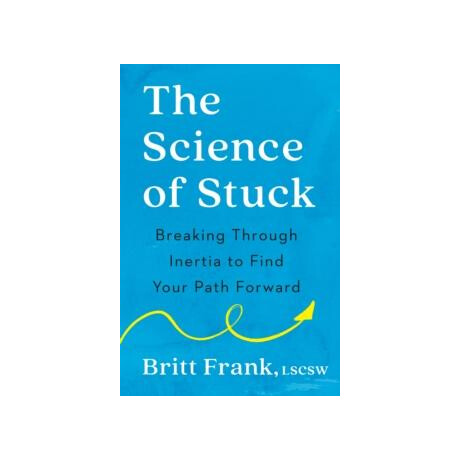 The Science of Stuck : Breaking Through Inertia to Find Your Path Forward