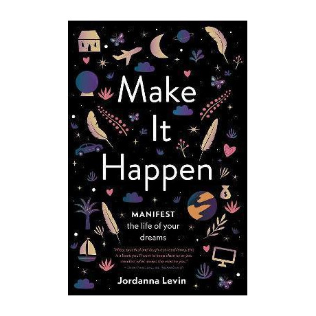 Make it Happen : Manifest the Life of Your Dreams Make it Happen : Manifest the Life of Your Dreams