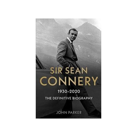 Sir Sean Connery - the Definitive Biography: 1930 - 2020