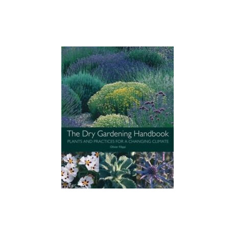 The dry Gardening Handbook : Plants and Practices for a Changing Climate