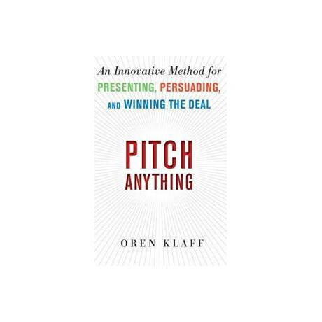 Pitch Anything: an Innovative Method for Presenting, Persuading, and Winning the Deal