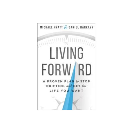 Living Forward:a Proven Plan to Stop Drifting and get the Life you Want