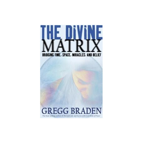 The Divine Matrix : Bridging Time, Space, Miracles, and Belief