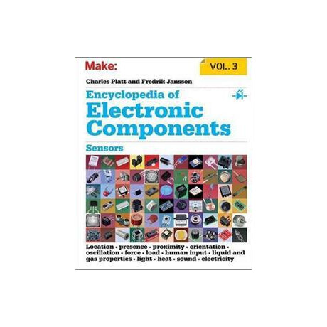 Encyclopedia of Electronic Components: Sensors for Location, Presence, Proximity, Orientation, Oscillation, Force, Load, Human Input, Liquid and gas Properties, Light, Heat, Sound, and Electr