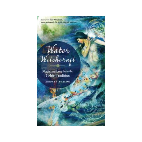 Water Witchcraft : Magic and Lore From the Celtic Tradition