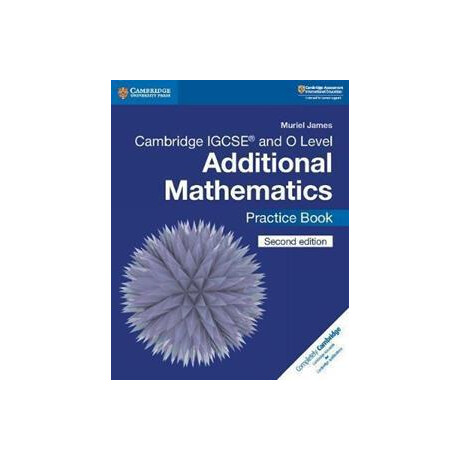 Cambridge International Igcse: Cambridge Igcse (r) and o Level Additional Mathematics Practice Book Cambridge International Igcse: Cambridge Igcse (r) and o Level Additional Mathematics Practice Book