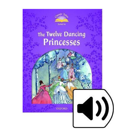Classic Tales Second Edition: Level 4: the Twelve Dancing Princesses Audio Pack