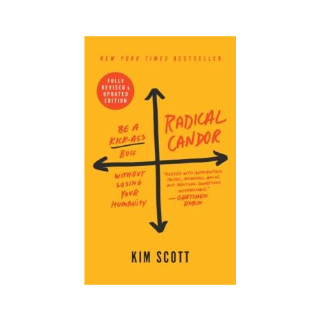 Radical Candor : Fully Revised & Updated Edition : be a Kick -Ass Boss Without Losing Your Humanity Radical Candor : Fully Revised & Updated Edition : be a Kick -Ass Boss Without Losing Your Humanity