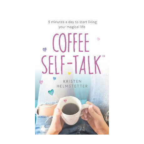 Coffee Self-Talk : 5 Minutes a day to Start Living Your Magical Life