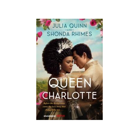 Queen Charlotte : Before the Bridgertons Came the Love Story That Changed the ton